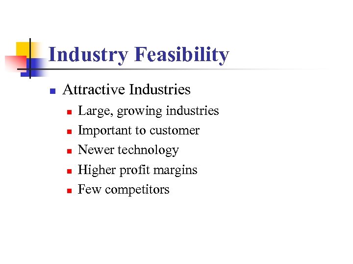 Industry Feasibility n Attractive Industries n n n Large, growing industries Important to customer