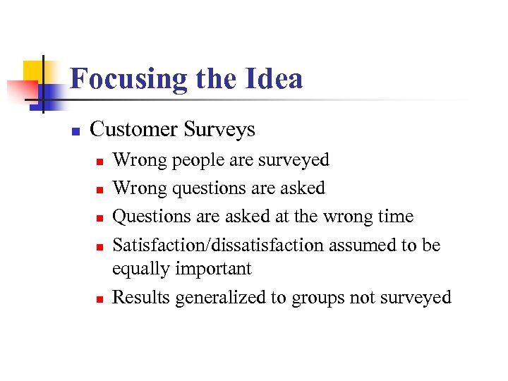 Focusing the Idea n Customer Surveys n n n Wrong people are surveyed Wrong