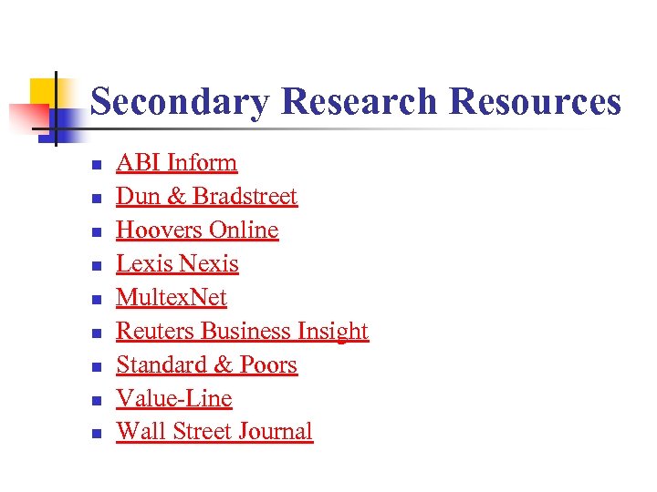 Secondary Research Resources n n n n n ABI Inform Dun & Bradstreet Hoovers