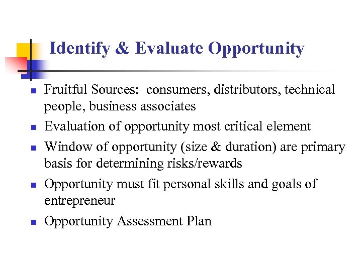 Identify & Evaluate Opportunity n n n Fruitful Sources: consumers, distributors, technical people, business