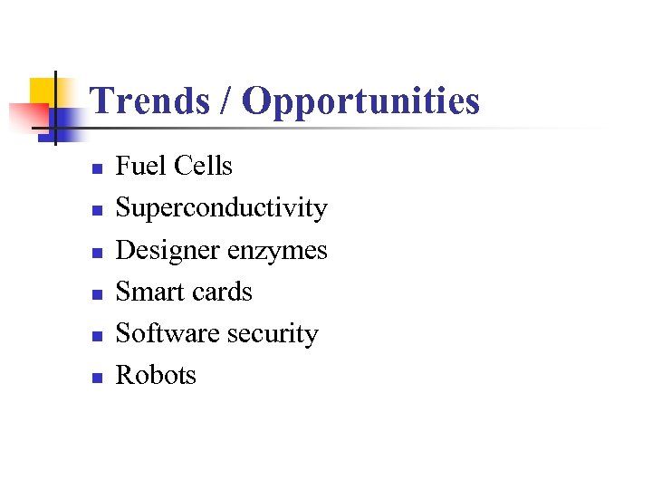 Trends / Opportunities n n n Fuel Cells Superconductivity Designer enzymes Smart cards Software