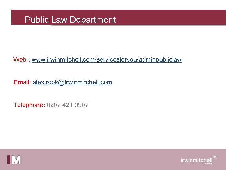 Public Law Department Web : www. irwinmitchell. com/servicesforyou/adminpubliclaw Email: alex. rook@irwinmitchell. com Telephone: 0207