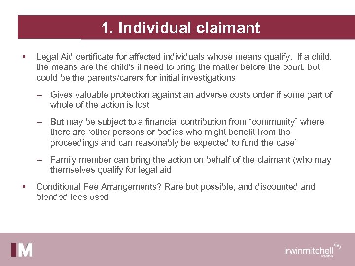 1. Individual claimant • Legal Aid certificate for affected individuals whose means qualify. If
