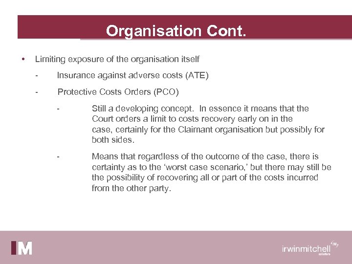 Organisation Cont. • Limiting exposure of the organisation itself - Insurance against adverse costs