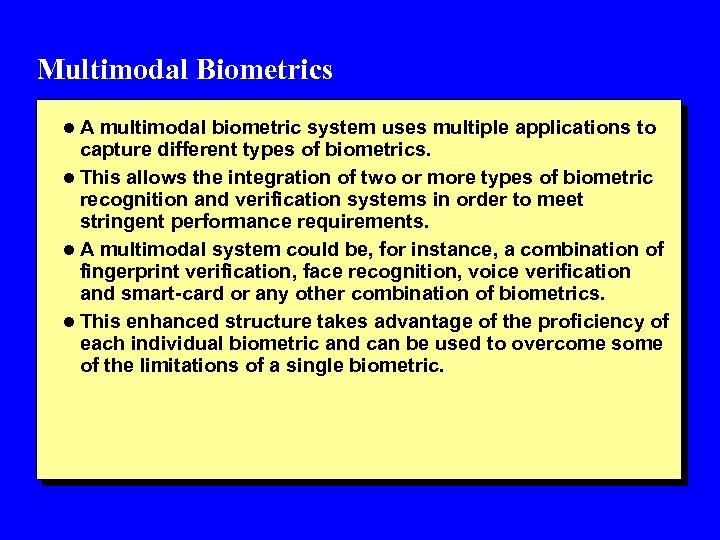 Multimodal Biometrics l A multimodal biometric system uses multiple applications to capture different types