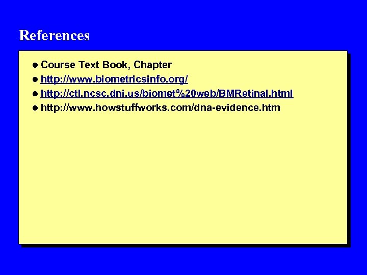 References l Course Text Book, Chapter l http: //www. biometricsinfo. org/ l http: //ctl.
