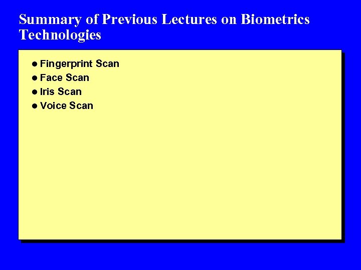 Summary of Previous Lectures on Biometrics Technologies l Fingerprint Scan l Face Scan l