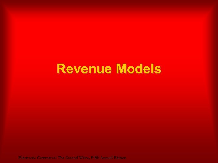 Revenue Models Electronic Commerce: The Second Wave, Fifth Annual Edition 