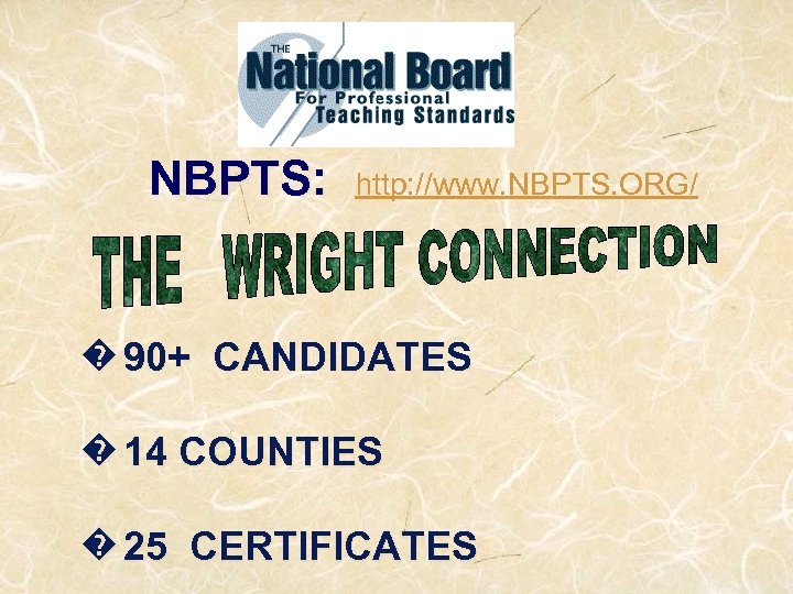 NBPTS: http: //www. NBPTS. ORG/ � 90+ CANDIDATES � 14 COUNTIES � 25 CERTIFICATES