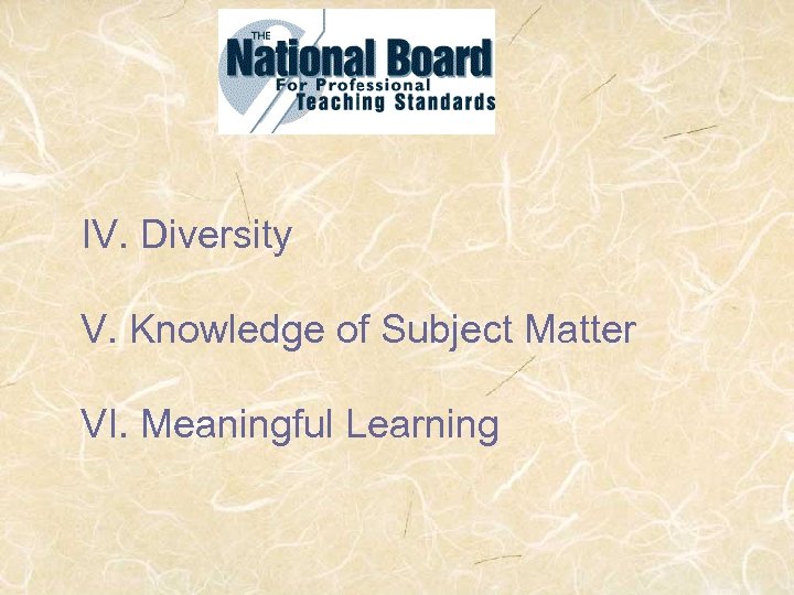 IV. Diversity V. Knowledge of Subject Matter VI. Meaningful Learning 