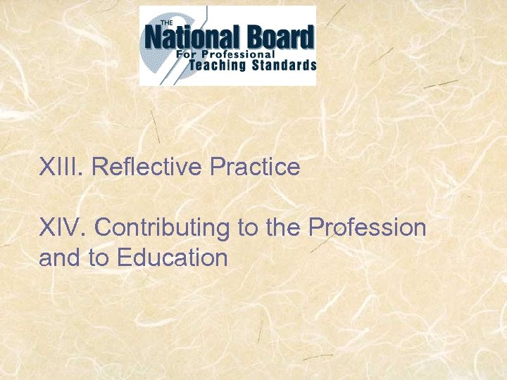 XIII. Reflective Practice XIV. Contributing to the Profession and to Education 