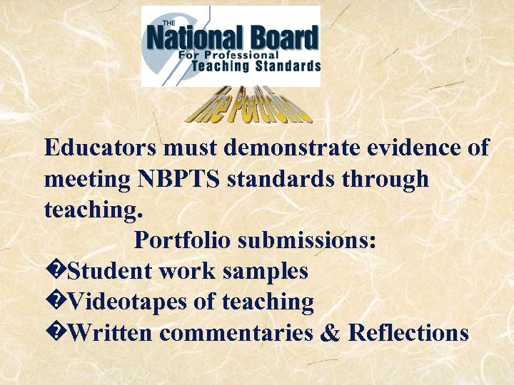 Educators must demonstrate evidence of meeting NBPTS standards through teaching. Portfolio submissions: �Student work