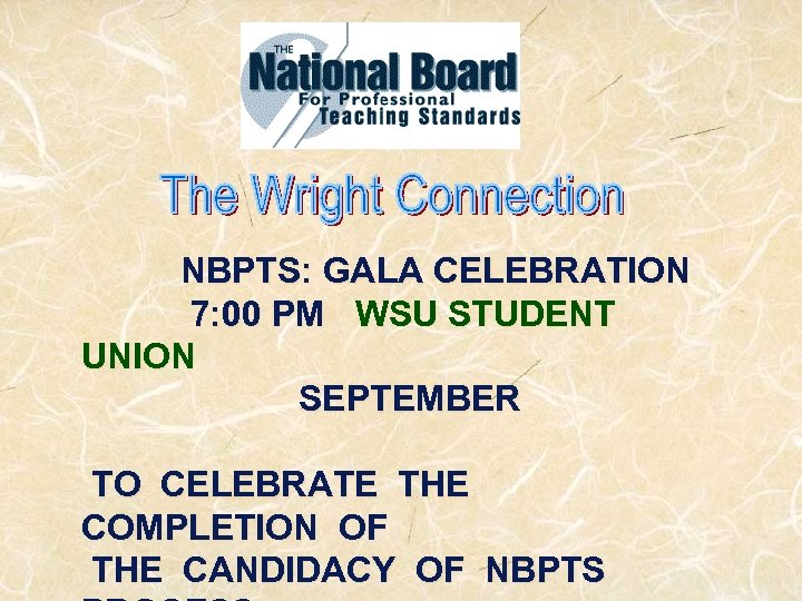 NBPTS: GALA CELEBRATION 7: 00 PM WSU STUDENT UNION SEPTEMBER TO CELEBRATE THE COMPLETION