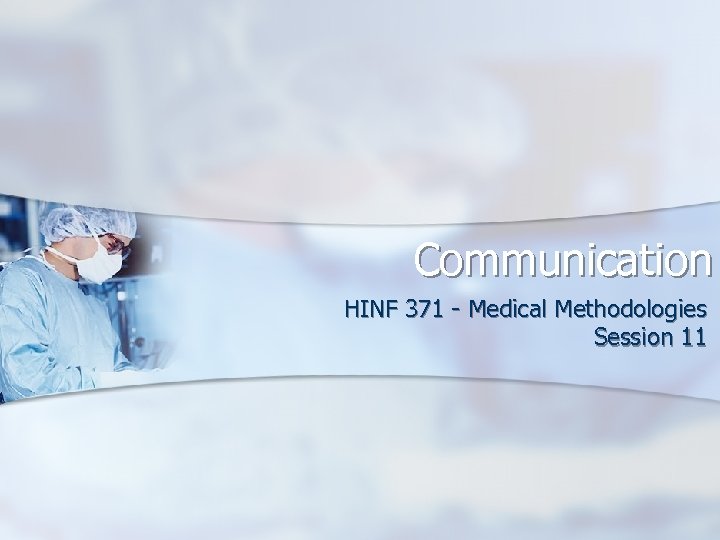 Communication HINF 371 - Medical Methodologies Session 11 