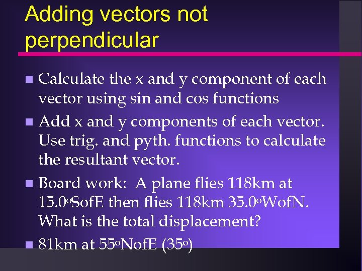 Adding vectors not perpendicular Calculate the x and y component of each vector using