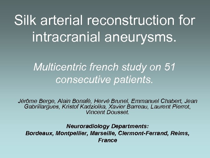 Silk arterial reconstruction for intracranial aneurysms. Multicentric french study on 51 consecutive patients. Jérôme