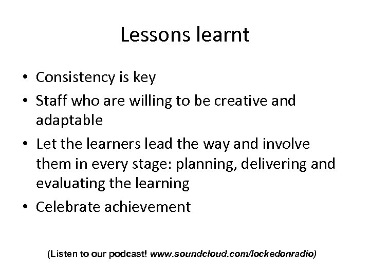 Lessons learnt • Consistency is key • Staff who are willing to be creative