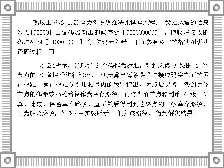 现以上述(2, 1, 2)码为例说明维特比译码过程。 设发送端的信息 数据[00000], 由编码器输出的码字A=［ 00000］，接收端接收的 码序列 B=［ 010000] 有2位码元差错。下面参照图 3的格状图说明 译码过程。 如图
