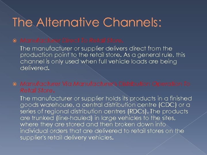 The Alternative Channels: Manufacturer Direct To Retail Store. The manufacturer or supplier delivers direct