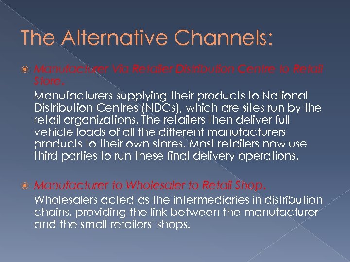 The Alternative Channels: Manufacturer Via Retailer Distribution Centre to Retail Store. Manufacturers supplying their