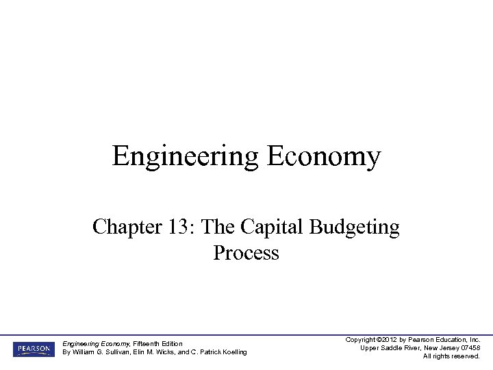 Engineering Economy Chapter 13: The Capital Budgeting Process Engineering Economy, Fifteenth Edition By William