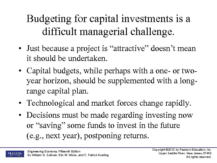 Budgeting for capital investments is a difficult managerial challenge. • Just because a project