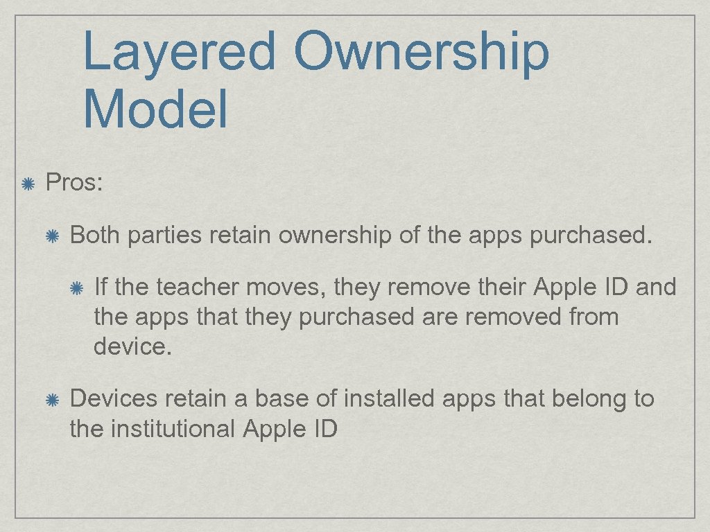 Layered Ownership Model Pros: Both parties retain ownership of the apps purchased. If the