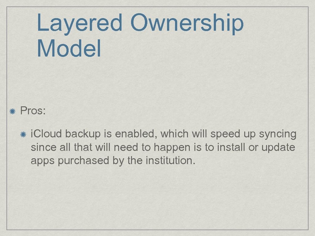 Layered Ownership Model Pros: i. Cloud backup is enabled, which will speed up syncing