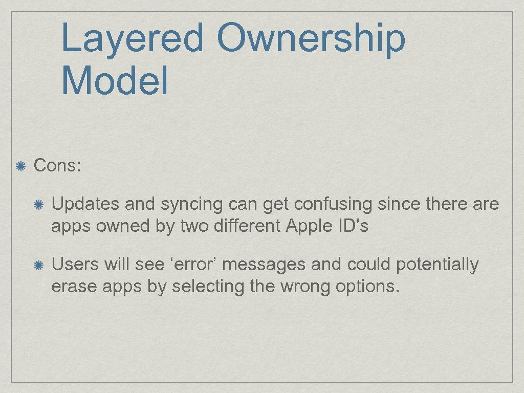 Layered Ownership Model Cons: Updates and syncing can get confusing since there apps owned