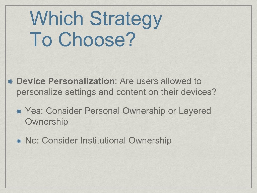 Which Strategy To Choose? Device Personalization: Are users allowed to personalize settings and content