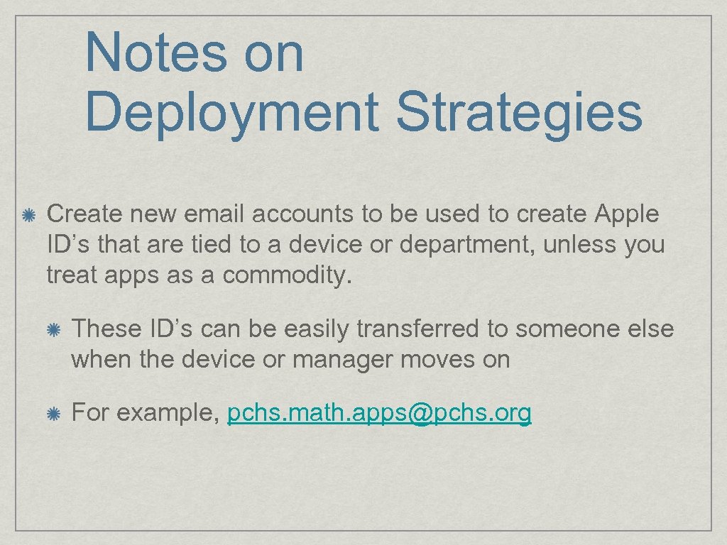 Notes on Deployment Strategies Create new email accounts to be used to create Apple