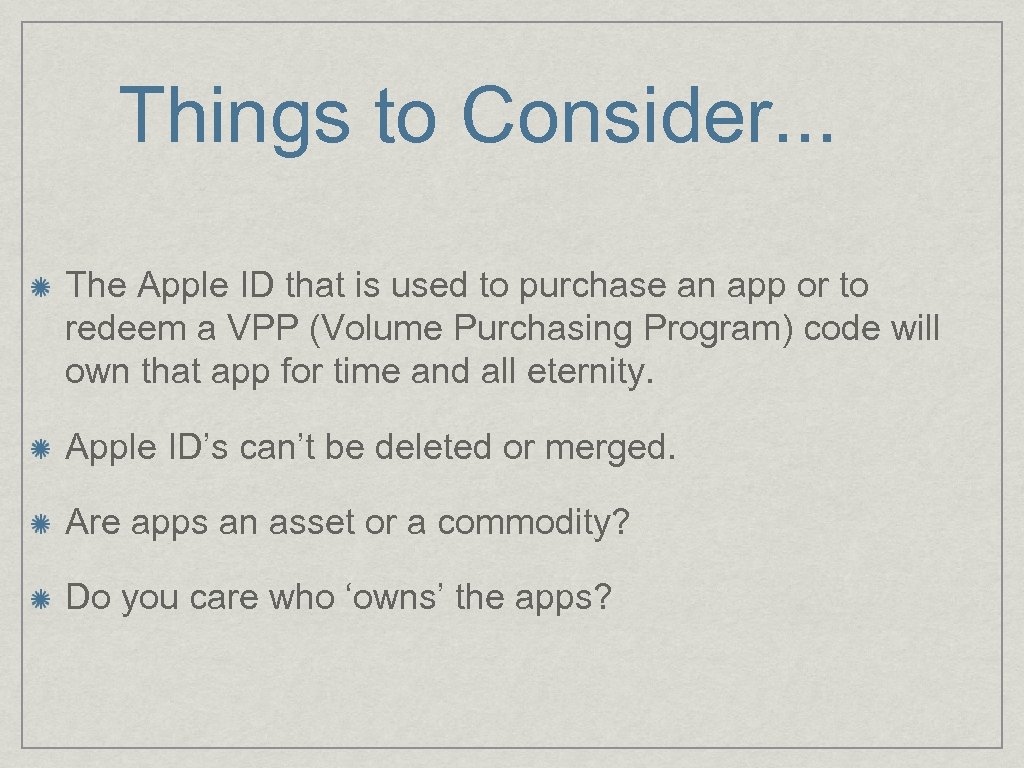 Things to Consider. . . The Apple ID that is used to purchase an