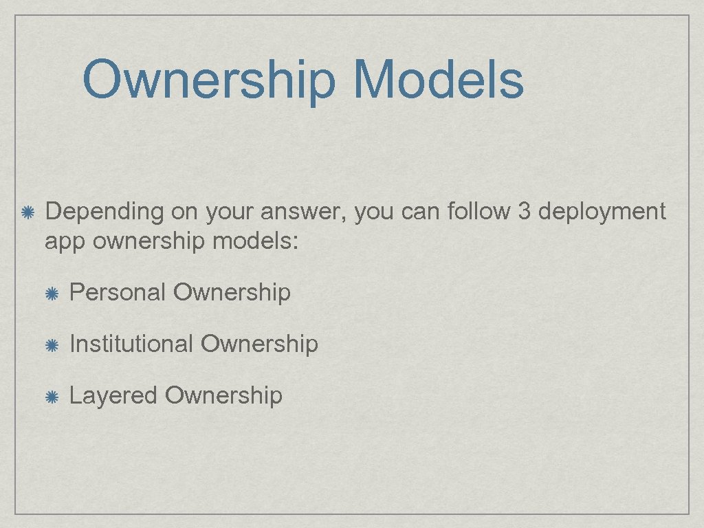 Ownership Models Depending on your answer, you can follow 3 deployment app ownership models: