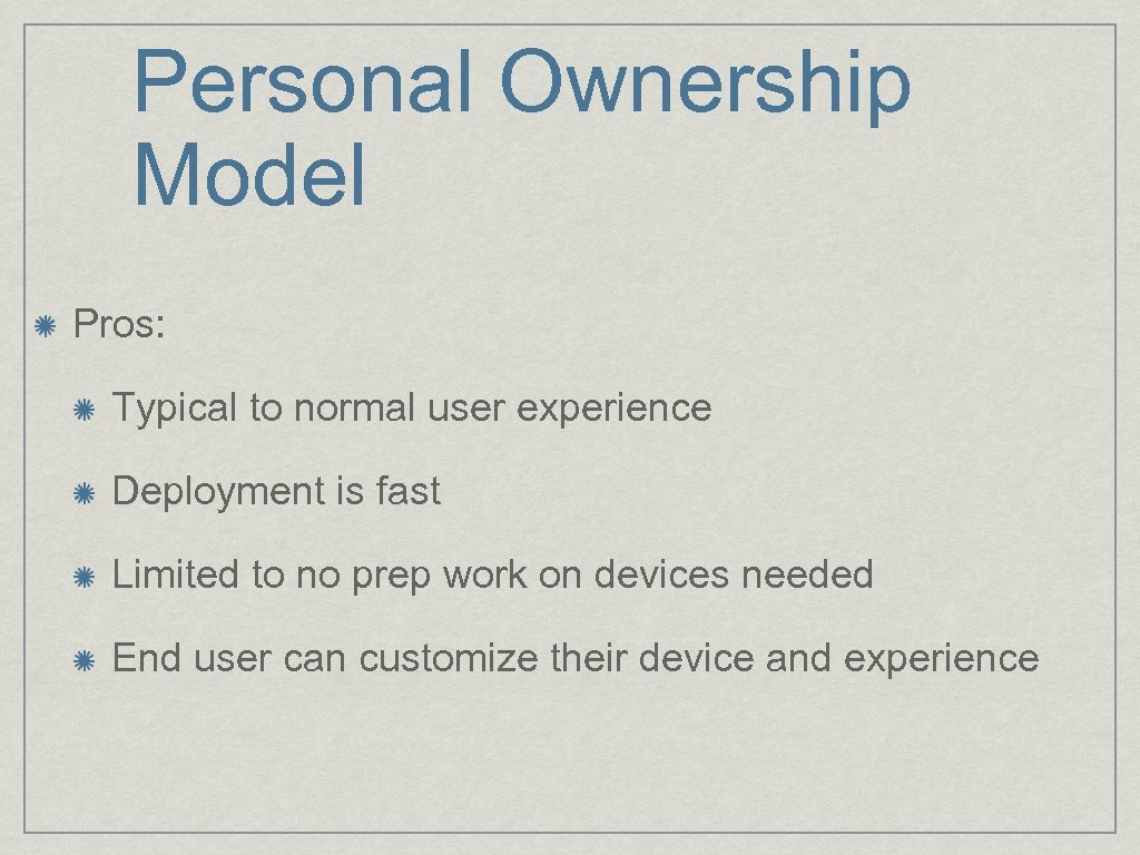 Personal Ownership Model Pros: Typical to normal user experience Deployment is fast Limited to