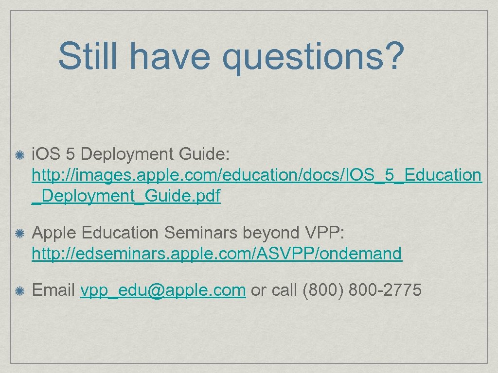 Still have questions? i. OS 5 Deployment Guide: http: //images. apple. com/education/docs/IOS_5_Education _Deployment_Guide. pdf