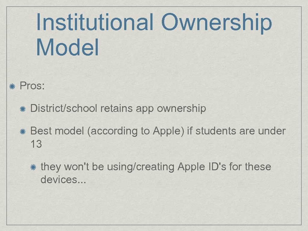 Institutional Ownership Model Pros: District/school retains app ownership Best model (according to Apple) if