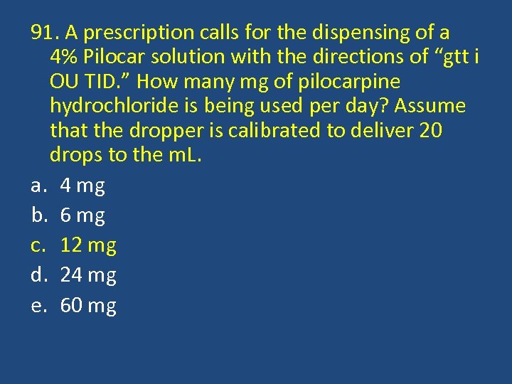 91. A prescription calls for the dispensing of a 4% Pilocar solution with the
