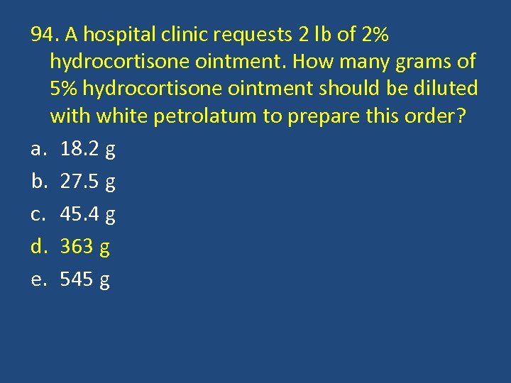94. A hospital clinic requests 2 lb of 2% hydrocortisone ointment. How many grams