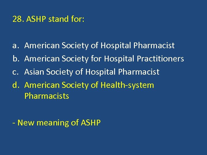 28. ASHP stand for: a. b. c. d. American Society of Hospital Pharmacist American