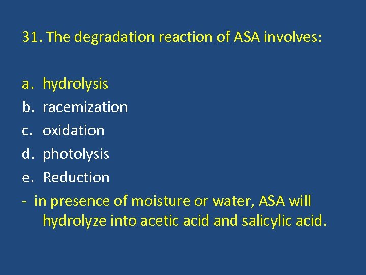 31. The degradation reaction of ASA involves: a. hydrolysis b. racemization c. oxidation d.