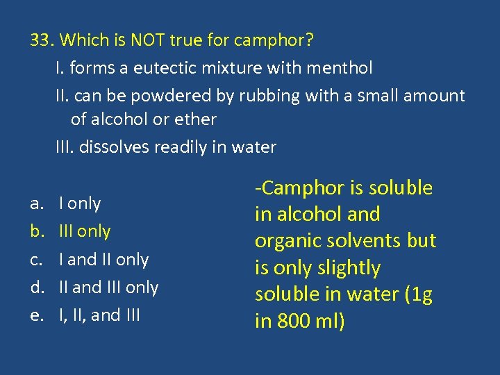 33. Which is NOT true for camphor? I. forms a eutectic mixture with menthol