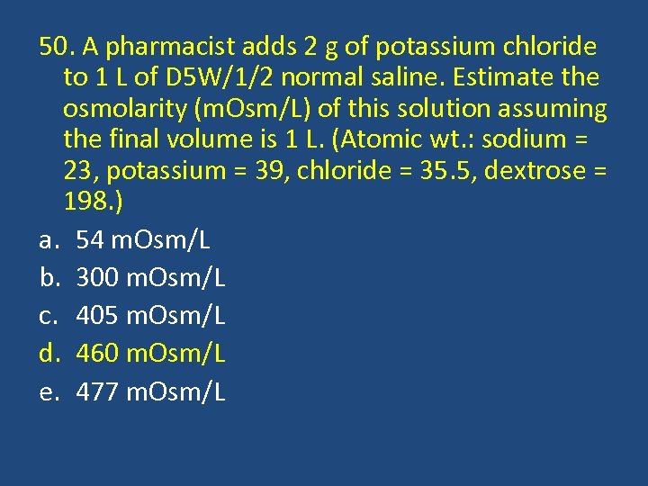 50. A pharmacist adds 2 g of potassium chloride to 1 L of D