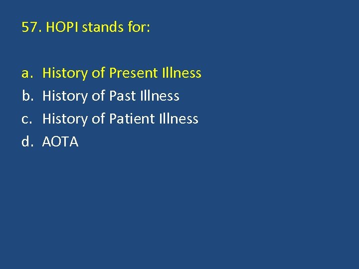 57. HOPI stands for: a. b. c. d. History of Present Illness History of