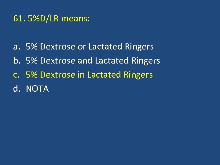 61. 5%D/LR means: a. b. c. d. 5% Dextrose or Lactated Ringers 5% Dextrose