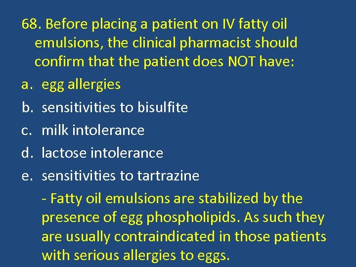 68. Before placing a patient on IV fatty oil emulsions, the clinical pharmacist should