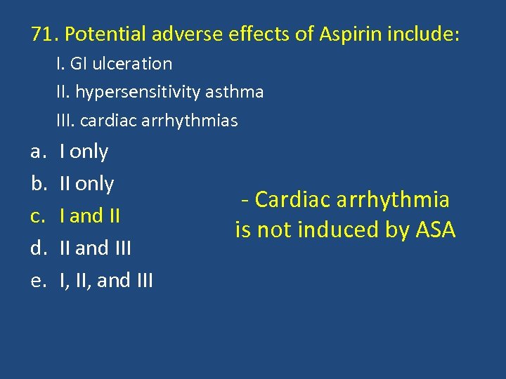 71. Potential adverse effects of Aspirin include: I. GI ulceration II. hypersensitivity asthma III.