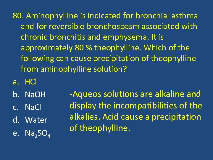 80. Aminophylline is indicated for bronchial asthma and for reversible bronchospasm associated with chronic