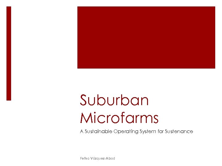 Suburban Microfarms A Sustainable Operating System for Sustenance Felisa Vázquez-Abad 