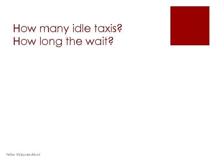 How many idle taxis? How long the wait? Felisa Vázquez-Abad 