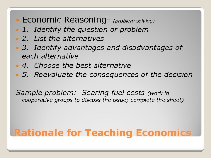  Economic Reasoning- (problem solving) 1. Identify the question or problem 2. List the